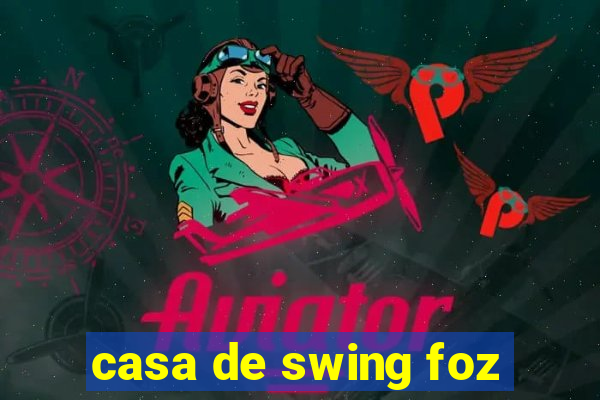 casa de swing foz